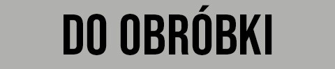 DO OBRÓBKI